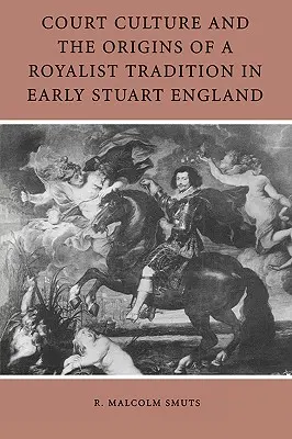 Kultura dworska i początki tradycji rojalistycznej we wczesnej Anglii Stuartów - Court Culture and the Origins of a Royalist Tradition in Early Stuart England