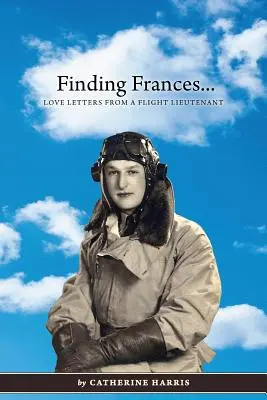 Odnaleźć Frances: Listy miłosne od porucznika lotnictwa - Finding Frances: Love Letters from a Flight Lieutenant