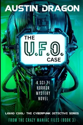 Sprawa UFO: Liquid Cool: Cyberpunkowa seria detektywistyczna (Z akt szalonego maniaka, Księga trzecia) - The UFO Case: Liquid Cool: The Cyberpunk Detective Series (From the Crazy Maniac Files, Book Three)