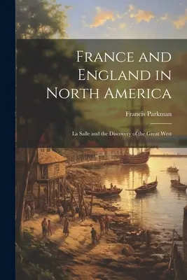 Francja i Anglia w Ameryce Północnej: La Salle i odkrycie Wielkiego Zachodu - France and England in North America: La Salle and the Discovery of the Great West