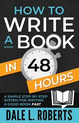 Jak napisać książkę w 48 godzin: Prosty system krok po kroku do szybkiego napisania dobrej książki - How to Write a Book in 48 Hours: A Simple Step-by-Step System for Writing a Good Book Fast