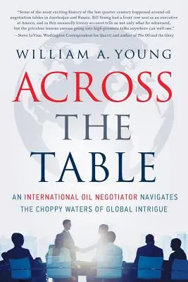 Po drugiej stronie stołu: Międzynarodowy negocjator naftowy porusza się po wzburzonych wodach globalnej intrygi - Across the Table: An International Oil Negotiator Navigates the Choppy Waters of Global Intrigue