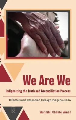 We Are We: Indigenizacja procesu prawdy i pojednania: Rozwiązanie kryzysu klimatycznego poprzez prawo tubylcze - We Are We: Indigenizing the Truth and Reconciliation Process: Climate Crisis Resolution Through Indigenous Law