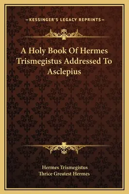 Święta księga Hermesa Trismegistusa skierowana do Asklepiosa - A Holy Book Of Hermes Trismegistus Addressed To Asclepius