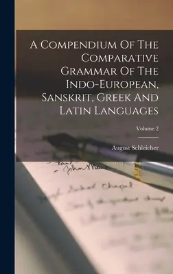 Kompendium gramatyki porównawczej języków indoeuropejskich, sanskrytu, greki i łaciny; Tom 2 - A Compendium Of The Comparative Grammar Of The Indo-european, Sanskrit, Greek And Latin Languages; Volume 2