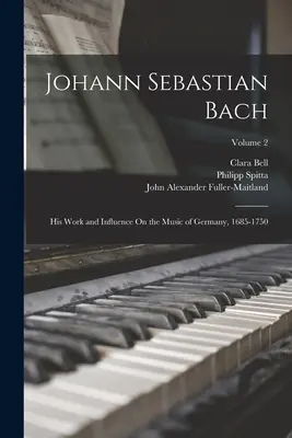 Johann Sebastian Bach: Jego twórczość i wpływ na muzykę niemiecką, 1685-1750; Tom 2 - Johann Sebastian Bach: His Work and Influence On the Music of Germany, 1685-1750; Volume 2