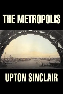 Metropolis Uptona Sinclaira, beletrystyka, klasyka, literackie - The Metropolis by Upton Sinclair, Fiction, Classics, Literary