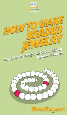 Jak zrobić biżuterię z koralików: Przewodnik krok po kroku po tworzeniu biżuterii z koralików - How To Make Beaded Jewelry: Your Step By Step Guide To Making Beaded Jewelry