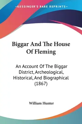 Biggar i dom Flemingów: An Account Of The Biggar District, Archeological, Historical, And Biographical (1867) - Biggar And The House Of Fleming: An Account Of The Biggar District, Archeological, Historical, And Biographical (1867)