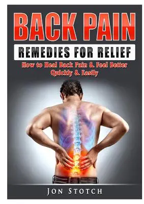 Środki na ból pleców: jak szybko i łatwo wyleczyć ból pleców i poczuć się lepiej - Back Pain Remedies for Relief: How to Heal Back Pain & Feel Better Quickly & Easily