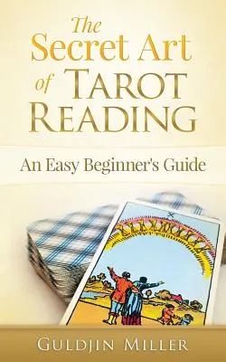 Sekretna sztuka czytania tarota: Łatwy przewodnik dla początkujących - The Secret Art of Tarot Reading: An Easy Beginner's Guide