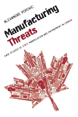 Produkcja zagrożeń: Studia przypadków manipulacji i uwięzienia przez państwo w Kanadzie - Manufacturing Threats: Case Studies of State Manipulation and Entrapment in Canada