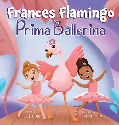 Frances Flamingo: Książka obrazkowa dla dzieci o tańcu, przyjaźni i życzliwości dla dzieci w wieku 4-8 lat