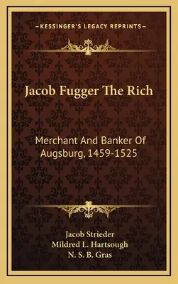 Jacob Fugger: bogaty kupiec i bankier z Augsburga, 1459-1525