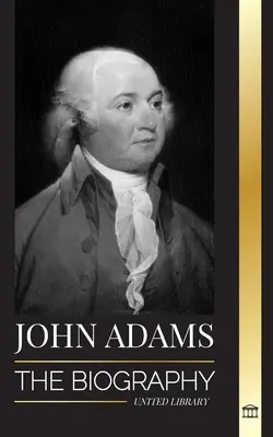 John Adams: Biografia drugiego prezydenta Ameryki jako ojca założyciela i wojującego ducha ognia „” - John Adams: The Biography of America's 2nd President as a Founding Father and Militant Fire Spirit