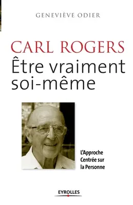 Carl Rogers, tre vraiment soi-mme: L'approche centre sur la personne