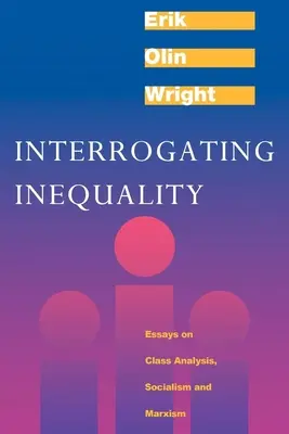 Interrogating Inequality: Eseje na temat analizy klasowej, socjalizmu i marksizmu - Interrogating Inequality: Essays on Class Analysis, Socialism and Marxism