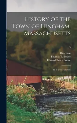 Historia miasta Hingham, Massachusetts: w trzech tomach; 3 (Hingham (Mass )) - History of the Town of Hingham, Massachusetts: in Three Volumes; 3 (Hingham (Mass ))