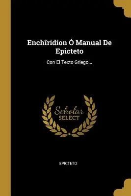 Enchridion Manual De Epicteto: Con El Texto Griego... - Enchridion  Manual De Epicteto: Con El Texto Griego...