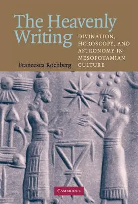 Niebiańskie pismo: Wróżbiarstwo, horoskopia i astronomia w kulturze mezopotamskiej - The Heavenly Writing: Divination, Horoscopy, and Astronomy in Mesopotamian Culture