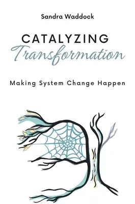 Katalizowanie transformacji: Dokonywanie zmian systemowych - Catalyzing Transformation: Making System Change Happen