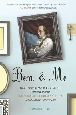 Ben & Me: From Temperance to Humility - Stumbling Through Ben Franklin's Thirteen Virtues, O one Unvirtuous Day at a Time (Od wstrzemięźliwości do pokory - przez trzynaście cnót Bena Franklina, jeden niecny dzień na raz) - Ben & Me: From Temperance to Humility--Stumbling Through Ben Franklin's Thirteen Virtues, O ne Unvirtuous Day at a Time