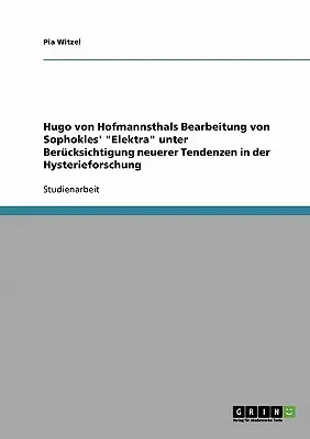 Hugo von Hofmannsthals Bearbeitung von Sophokles' Elektra unter Bercksichtigung neuerer Tendenzen in der Hysterieforschung