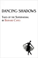 Tańczące cienie: Opowieści o zjawiskach nadprzyrodzonych autorstwa Bernarda Capesa - Dancing Shadows: Tales of the Supernatural by Bernard Capes