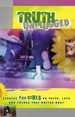 Truth Unplugged for Girls: Opowieści dla nastolatek o wierze, miłości i rzeczach najważniejszych - Truth Unplugged for Girls: Stories for Teens on Faith, Love, and Things That Matter Most