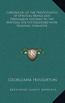 Kroniki fotografii istot duchowych i zjawisk niewidzialnych dla materialnego oka przeplatane osobistą narracją - Chronicles of the Photographs of Spiritual Beings and Phenomena Invisible to the Material Eye Interblended with Personal Narrative