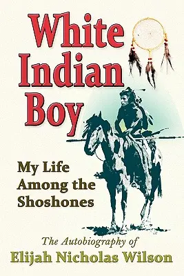 Biały indiański chłopiec: Moje życie wśród Szoszonów - White Indian Boy: My Life Among the Shoshones