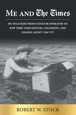 Ja i The Times: Moja szalona podróż od operatora windy do redaktora New York Timesa, felietonisty i agenta zmian (1967-97) - Me and The Times: My wild ride from elevator operator to New York Times editor, columnist, and change agent (1967-97)