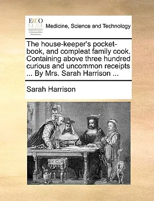 The House-Keeper's Pocket-Book, and Compleat Family Cook. Zawierająca ponad trzysta ciekawych i niecodziennych przepisów... autorstwa pani Sarah Harrison... - The House-Keeper's Pocket-Book, and Compleat Family Cook. Containing Above Three Hundred Curious and Uncommon Receipts ... by Mrs. Sarah Harrison ...