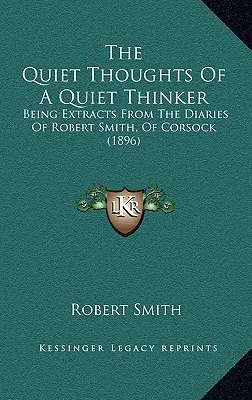 Ciche myśli cichego myśliciela: Fragmenty dzienników Roberta Smitha z Corsock (1896) - The Quiet Thoughts Of A Quiet Thinker: Being Extracts From The Diaries Of Robert Smith, Of Corsock (1896)