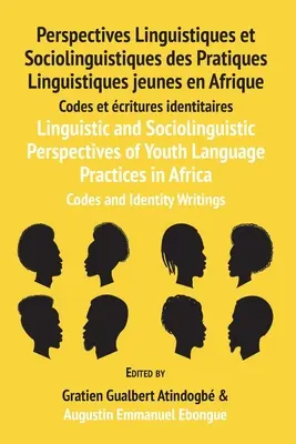 Lingwistyczne i socjolingwistyczne perspektywy praktyk językowych młodzieży w Afryce: Codes and Identity Writings: Perspectives Linguistiques et Sociolin - Linguistic and Sociolinguistic Perspectives of Youth Language Practices in Africa: Codes and Identity Writings: Perspectives Linguistiques et Sociolin