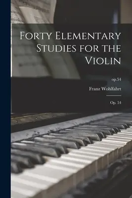 Czterdzieści elementarnych etiud na skrzypce: op. 54; op.54 - Forty Elementary Studies for the Violin: Op. 54; op.54