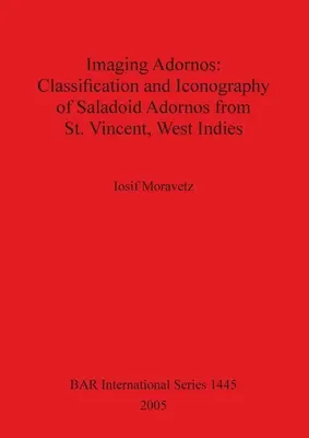 Obrazowanie Adornos - Klasyfikacja i ikonografia Saladoid Adornos z St. Vincent w Indiach Zachodnich - Imaging Adornos - Classification and Iconography of Saladoid Adornos from St. Vincent, West Indies