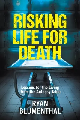 RYZYKUJĄC ŻYCIE DLA ŚMIERCI - Lekcje dla żywych ze stołu autopsyjnego - RISKING LIFE FOR DEATH - Lessons for the Living from the Autopsy Table