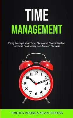 Zarządzanie czasem: Łatwe zarządzanie czasem, pokonanie prokrastynacji, zwiększenie produktywności i osiągnięcie sukcesu - Time Management: Easily Manage Your Time, Overcome Procrastination, Increase Productivity and Achieve Success