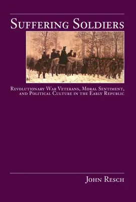 Cierpiący żołnierze: Weterani wojny rewolucyjnej, nastroje moralne i kultura polityczna we wczesnej republice - Suffering Soldiers: Revolutionary War Veterans, Moral Sentiment, and Political Culture in the Early Republic