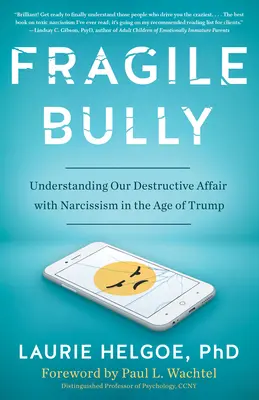 Kruchy tyran: Zrozumieć nasz destrukcyjny romans z narcyzmem w erze Trumpa - Fragile Bully: Understanding Our Destructive Affair with Narcissism in the Age of Trump