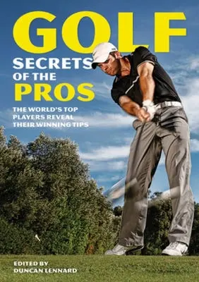 Golf Secrets of the Pros: Najlepsi gracze na świecie ujawniają swoje zwycięskie wskazówki - Golf Secrets of the Pros: The World's Top Players Reveal Their Winning Tips