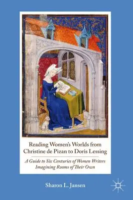 Czytanie kobiecych światów od Christine de Pizan do Doris Lessing: Przewodnik po sześciu stuleciach pisarek wyobrażających sobie własne pokoje - Reading Women's Worlds from Christine de Pizan to Doris Lessing: A Guide to Six Centuries of Women Writers Imagining Rooms of Their Own