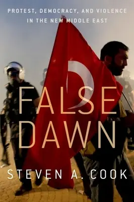 Fałszywy świt: protesty, demokracja i przemoc na nowym Bliskim Wschodzie - False Dawn: Protest, Democracy, and Violence in the New Middle East