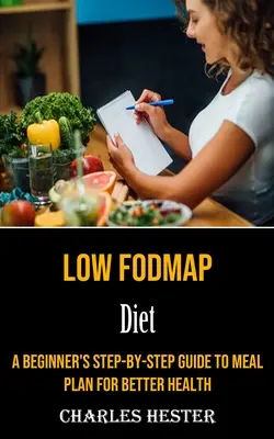 Dieta o niskiej zawartości fodmap: Przewodnik krok po kroku dla początkujących - planowanie posiłków dla lepszego zdrowia - Low Fodmap Diet: A Beginner's Step-by-step Guide to Meal Plan for Better Health