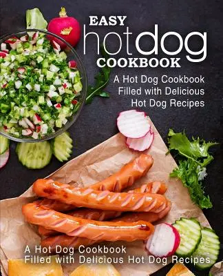 Easy Hot Dog Cookbook: Książka kucharska Hot Dog wypełniona pysznymi przepisami na hot dogi (wydanie 2) - Easy Hot Dog Cookbook: A Hot Dog Cookbook Filled with Delicious Hot Dog Recipes (2nd Edition)