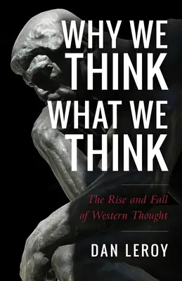 Dlaczego myślimy to, co myślimy: Powstanie i upadek myśli zachodniej - Why We Think What We Think: The Rise and Fall of Western Thought