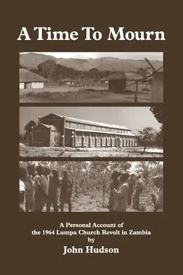 Czas na żałobę: osobista relacja z buntu w kościele Lumpa w Zambii w 1964 r. - A Time to Mourn: A Personal Account of the 1964 Lumpa Church Revolt in Zambia