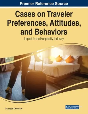 Przypadki dotyczące preferencji, postaw i zachowań podróżnych: Wpływ na branżę hotelarską - Cases on Traveler Preferences, Attitudes, and Behaviors: Impact in the Hospitality Industry