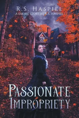 Namiętna niestosowność: wiktoriańska historia miłosna: Krótka historia autorstwa R.S. Haspiela - Passionate Impropriety: a Victorian Love Story: A Short Story by R.S. Haspiel